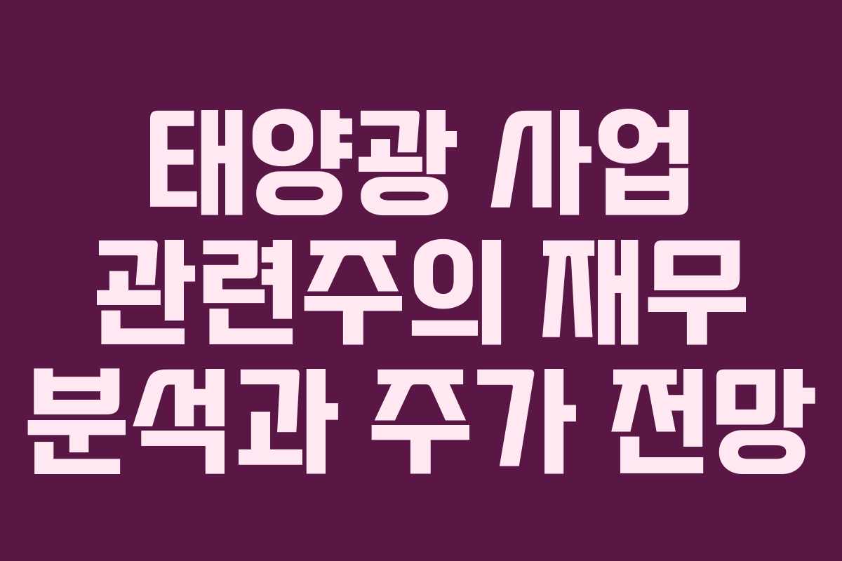태양광 사업 관련주의 재무 분석과 주가 전망