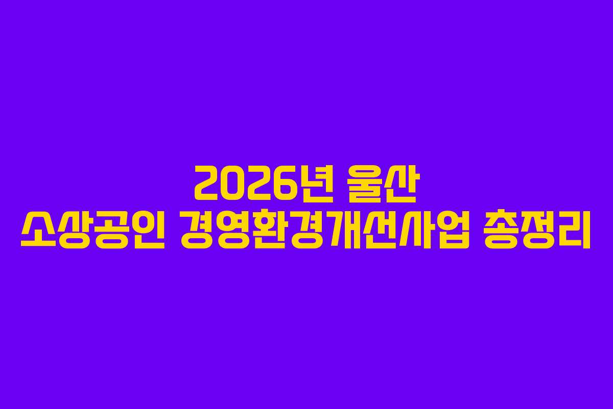 2026년 울산 소상공인 경영환경개선사업 총정리