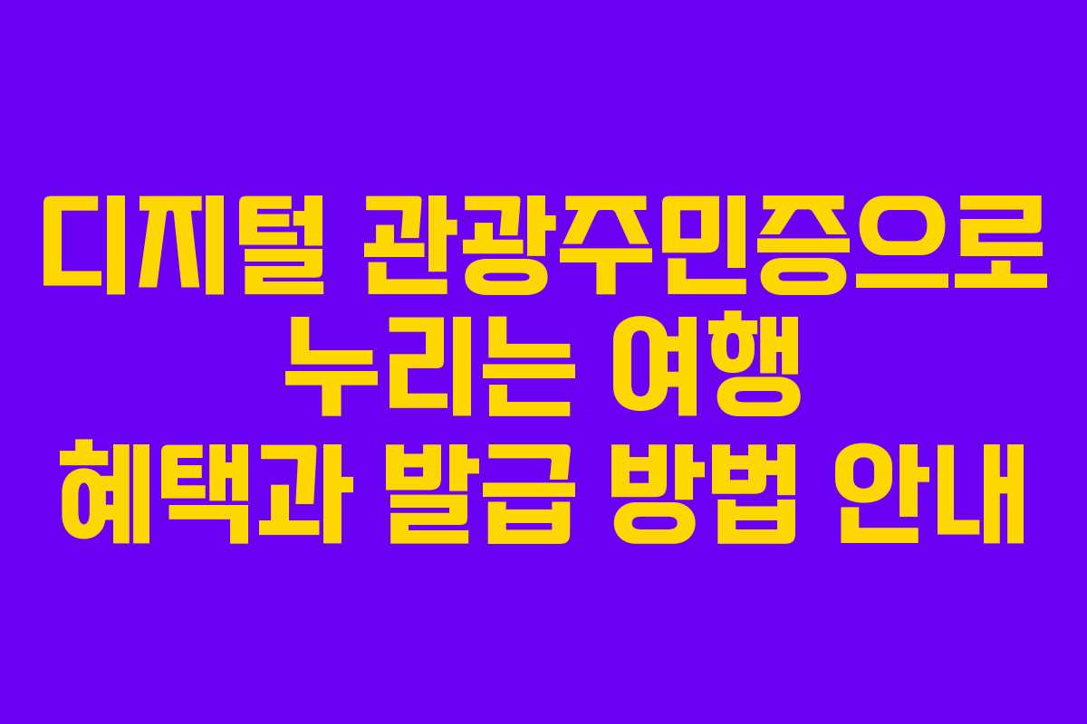 디지털 관광주민증으로 누리는 여행 혜택과 발급 방법 안내