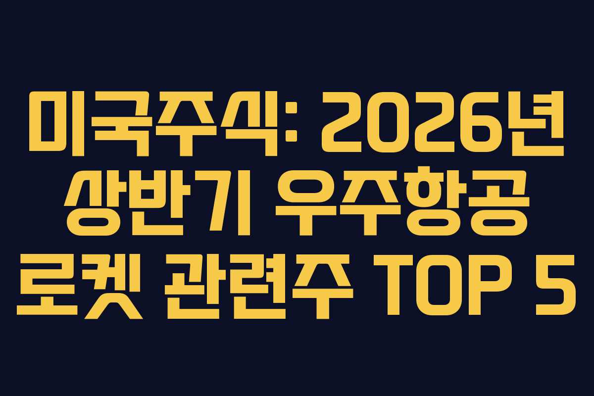 미국주식: 2026년 상반기 우주항공 로켓 관련주 TOP 5