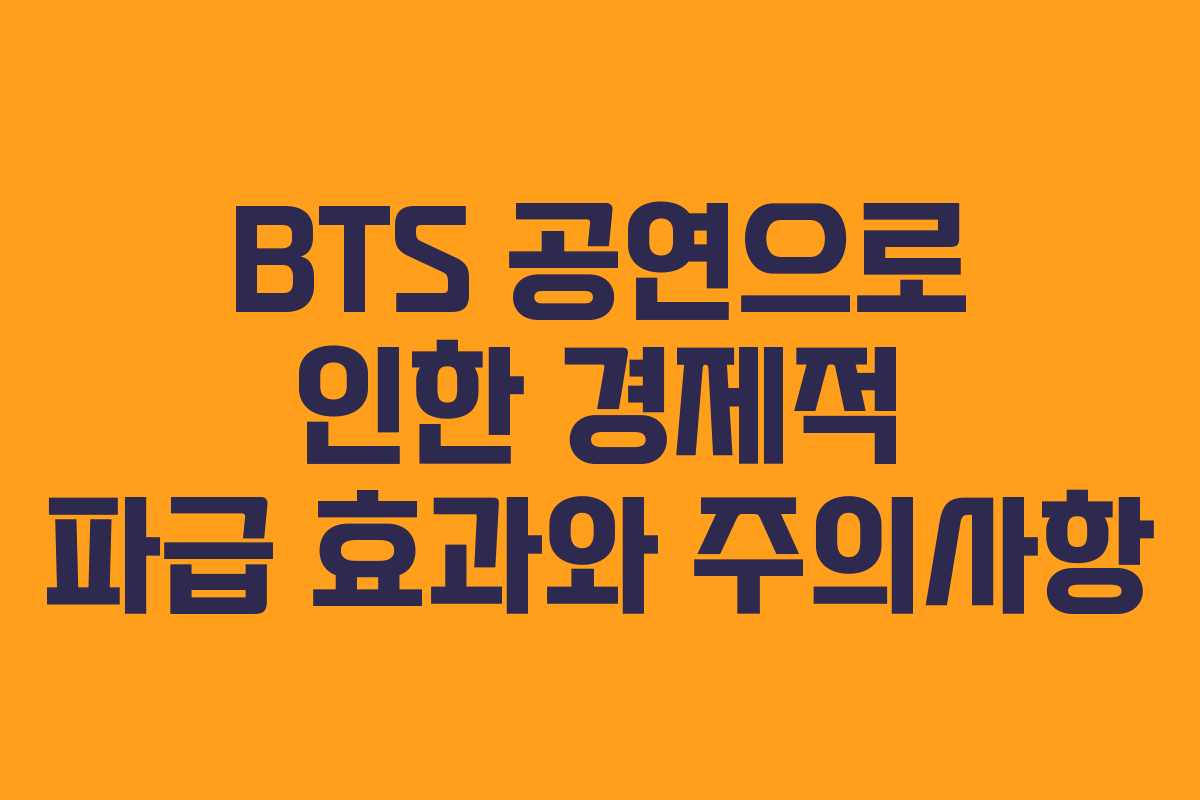 BTS 공연으로 인한 경제적 파급 효과와 주의사항