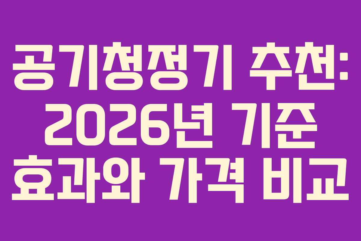 공기청정기 추천: 2026년 기준 효과와 가격 비교