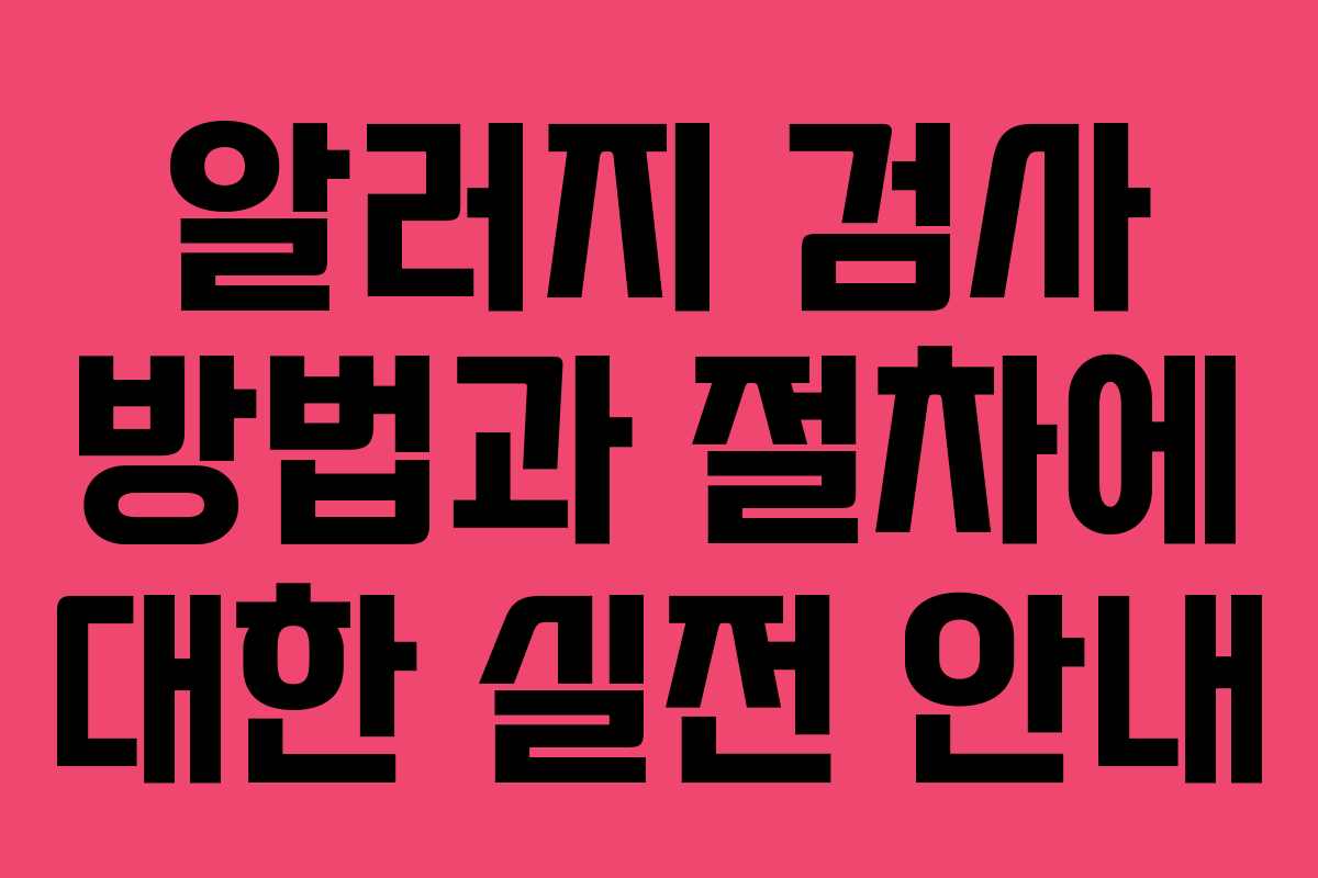 알러지 검사 방법과 절차에 대한 실전 안내