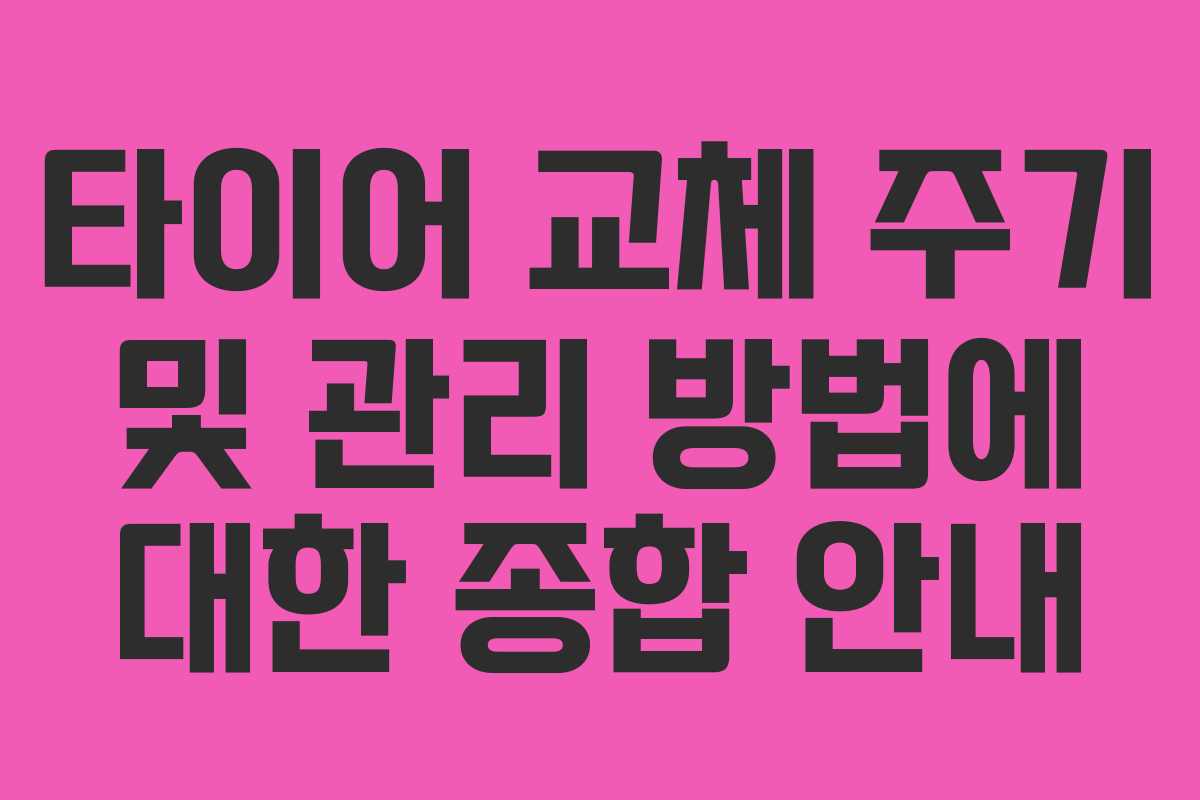 타이어 교체 주기 및 관리 방법에 대한 종합 안내