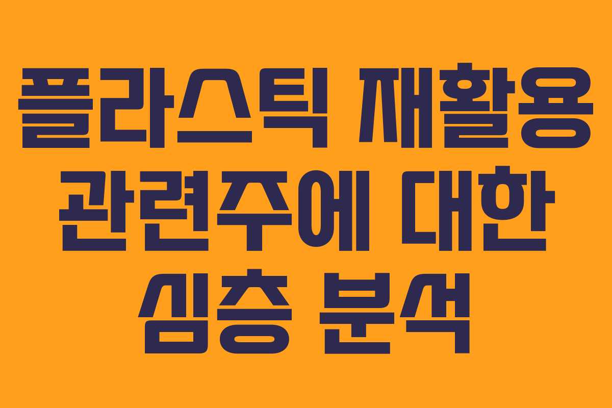 플라스틱 재활용 관련주에 대한 심층 분석