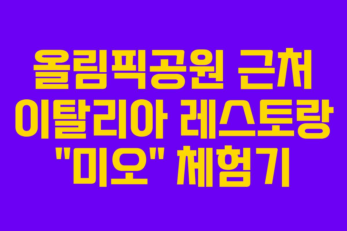 올림픽공원-근처-이탈리아-레스토랑-미오-체험기