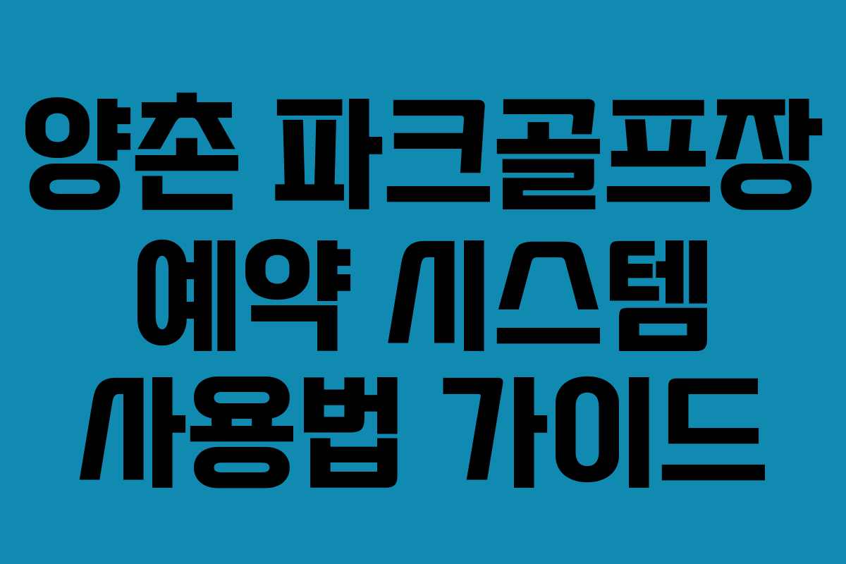 양촌 파크골프장 예약 시스템 사용법 가이드