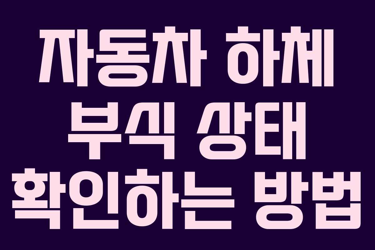 자동차 하체 부식 상태 확인하는 방법