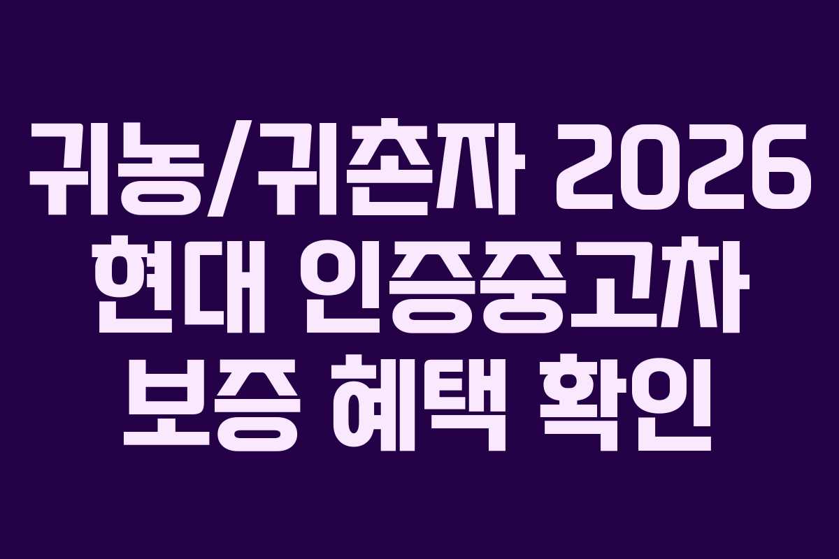 귀농/귀촌자 2026 현대 인증중고차 보증 혜택 확인