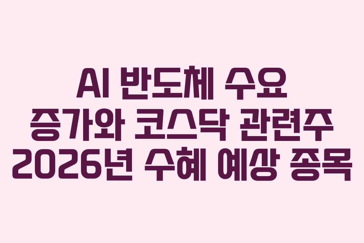 AI 반도체 수요 증가와 코스닥 관련주 2026년 수혜 예상 종목