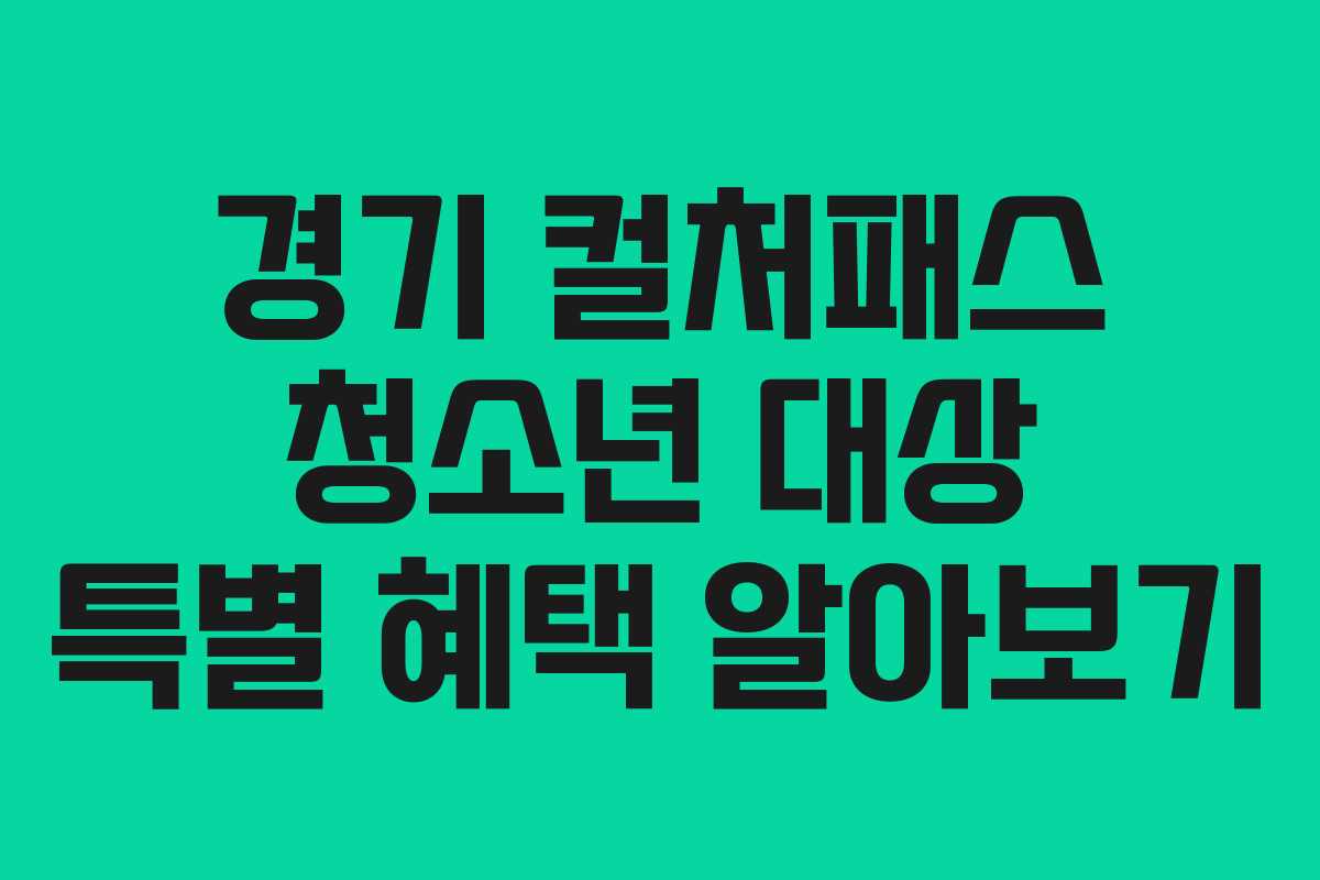 경기 컬처패스 청소년 대상 특별 혜택 알아보기