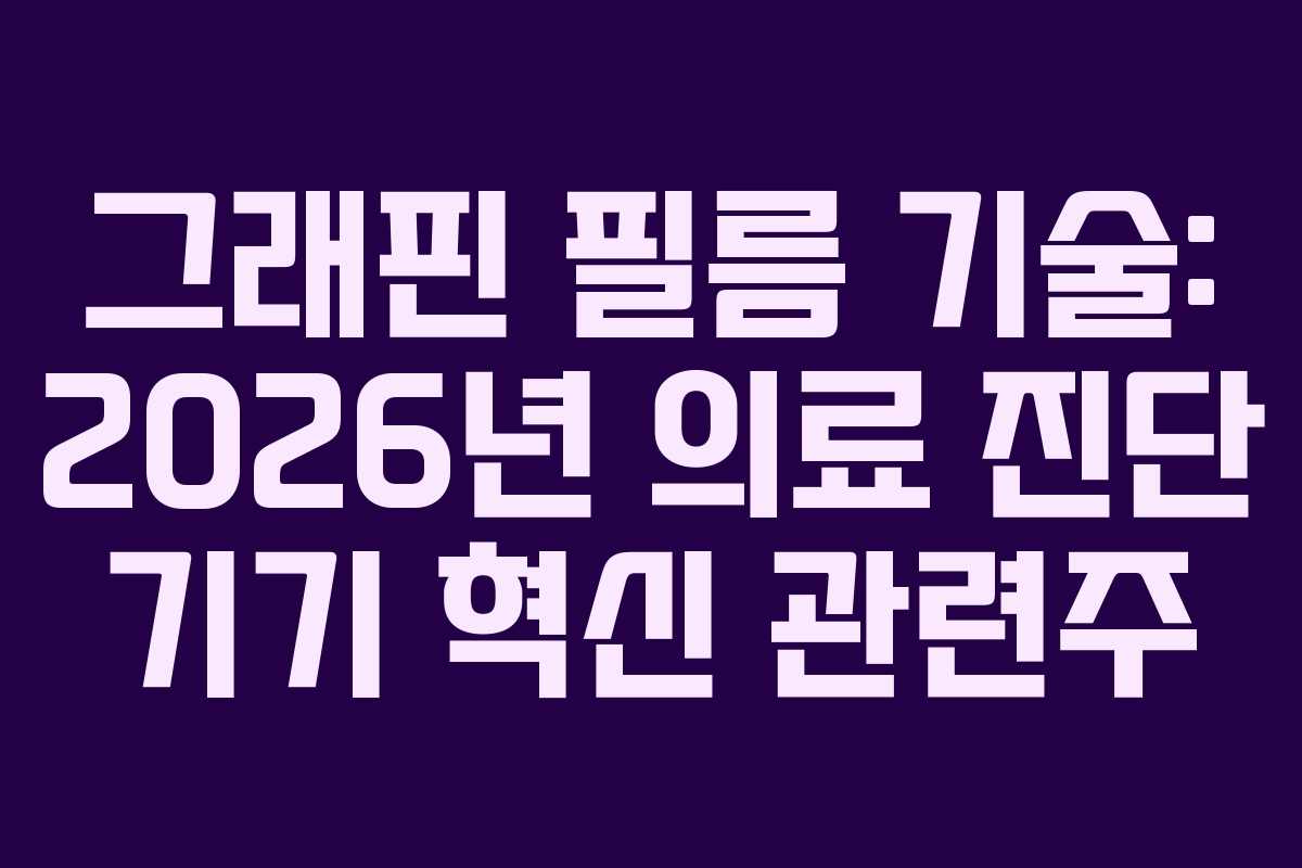 그래핀 필름 기술: 2026년 의료 진단 기기 혁신 관련주