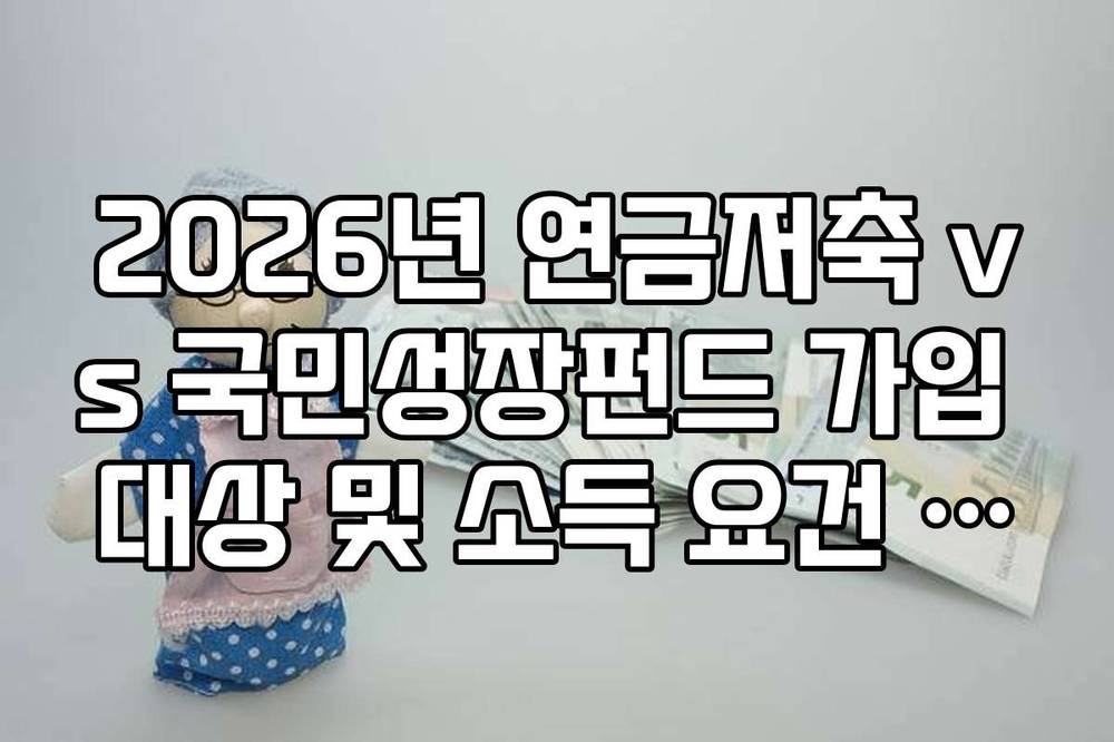 2026년 연금저축 vs 국민성장펀드 가입 대상 및 소득 요건 상세 안내