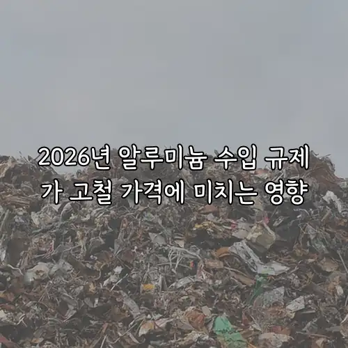 2026년 알루미늄 수입 규제가 고철 가격에 미치는 영향