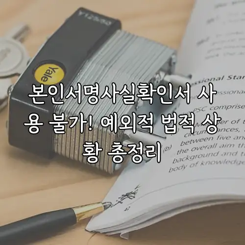 본인서명사실확인서 사용 불가! 예외적 법적 상황 총정리