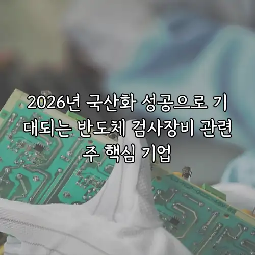 2026년 국산화 성공으로 기대되는 반도체 검사장비 관련주 핵심 기업