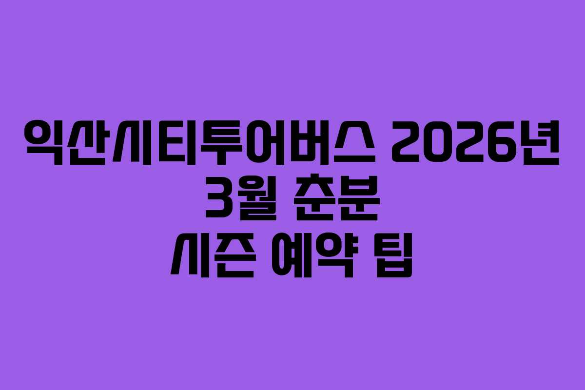 익산시티투어버스-2026년-3월-춘분-시즌-예약-팁