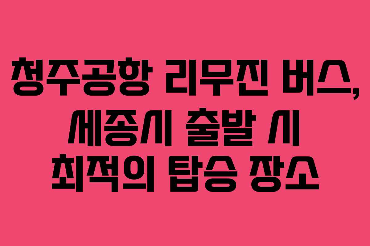 청주공항-리무진-버스,-세종시-출발-시-최적의-탑승-장소