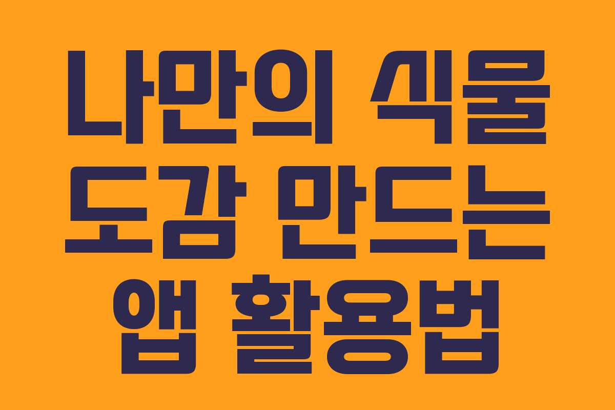 나만의-식물-도감-만드는-앱-활용법
