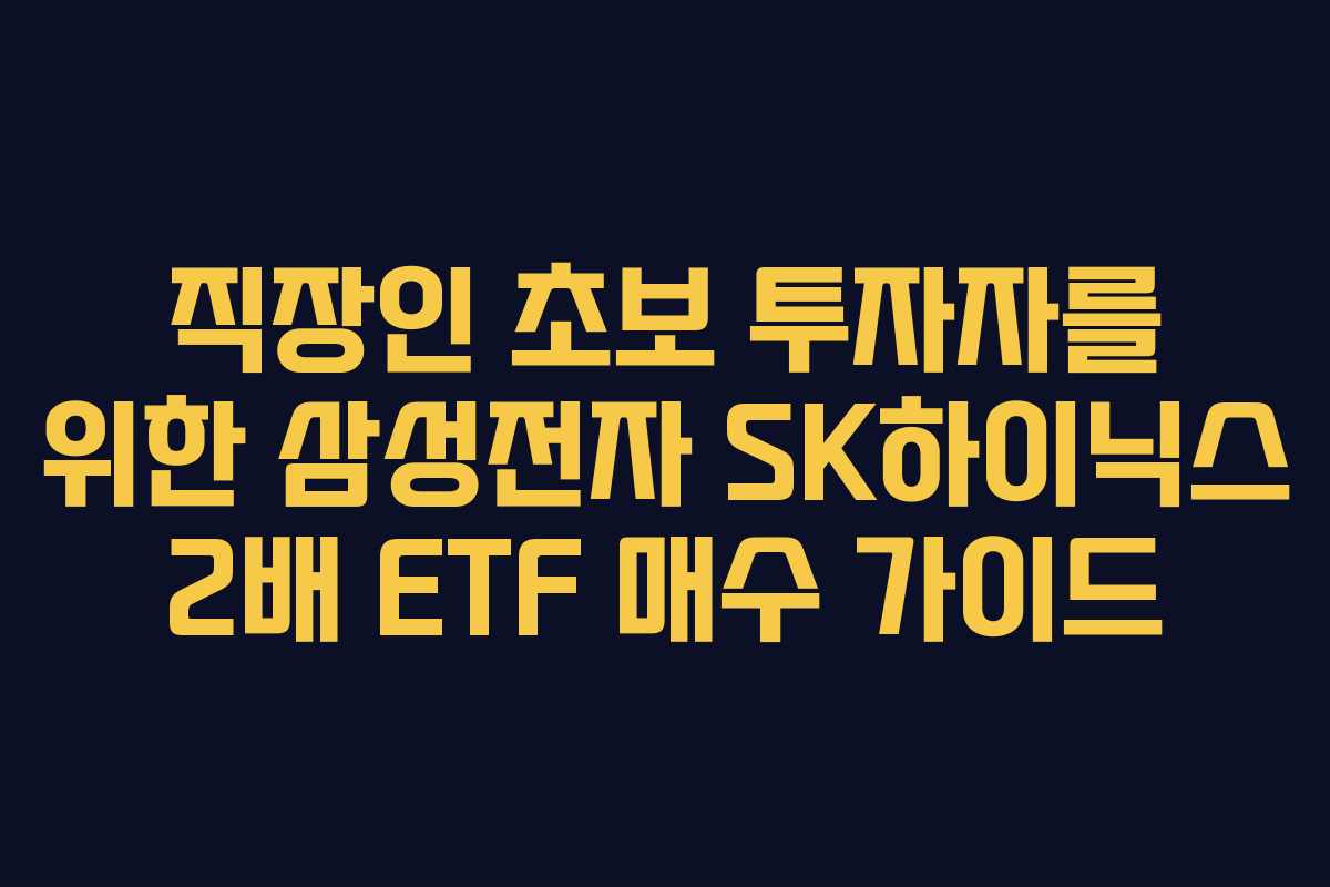 직장인-초보-투자자를-위한-삼성전자-SK하이닉스-2배-ETF-매수-가이드