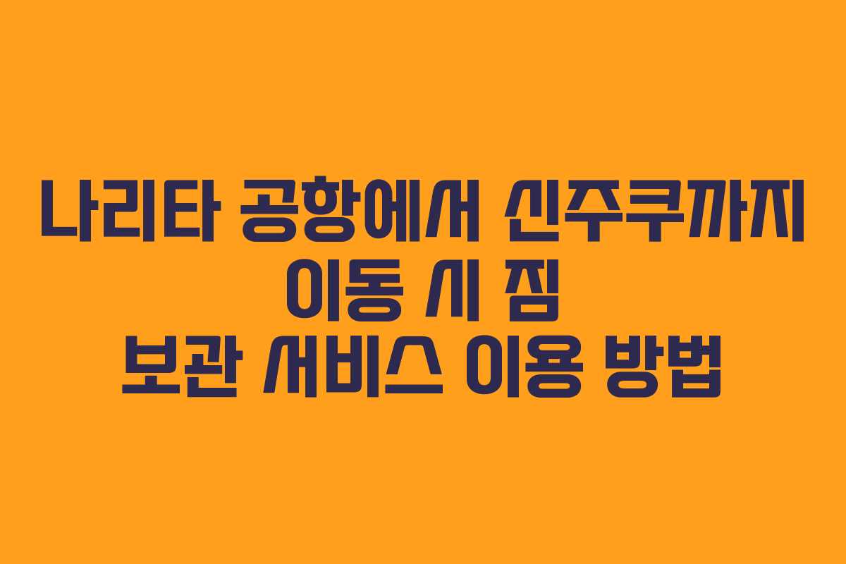 나리타-공항에서-신주쿠까지-이동-시-짐-보관-서비스-이용-방법