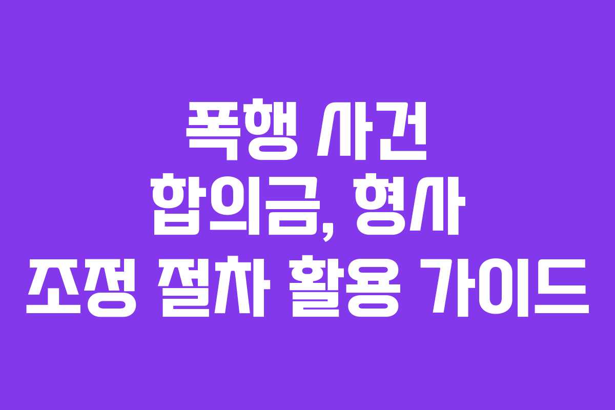폭행-사건-합의금,-형사-조정-절차-활용-가이드