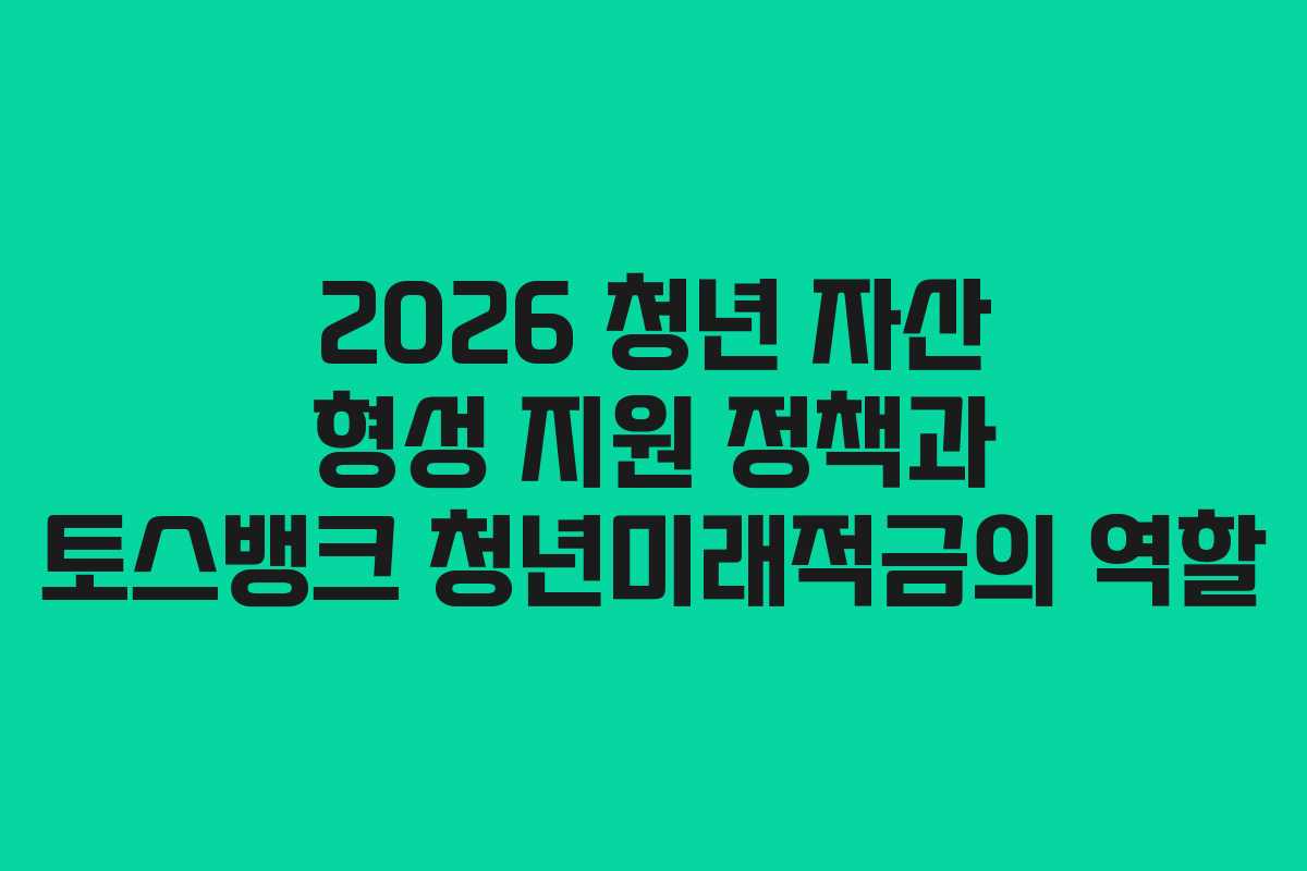 2026-청년-자산-형성-지원-정책과-토스뱅크-청년미래적금의-역할